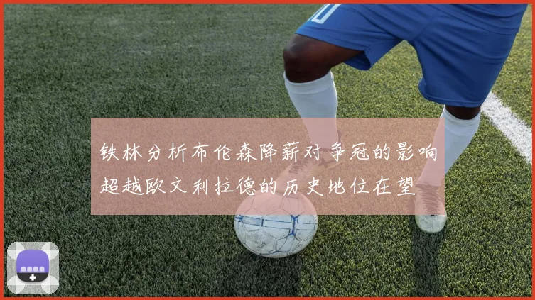 铁林分析布伦森降薪对争冠的影响超越欧文利拉德的历史地位在望
